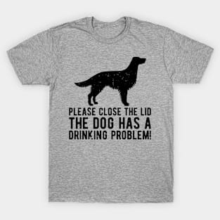 please close the lid the dog has a drinking problem! T-Shirt